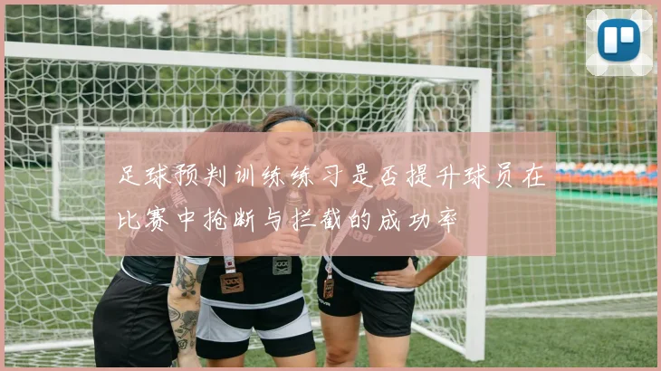 足球预判训练练习是否提升球员在比赛中抢断与拦截的成功率