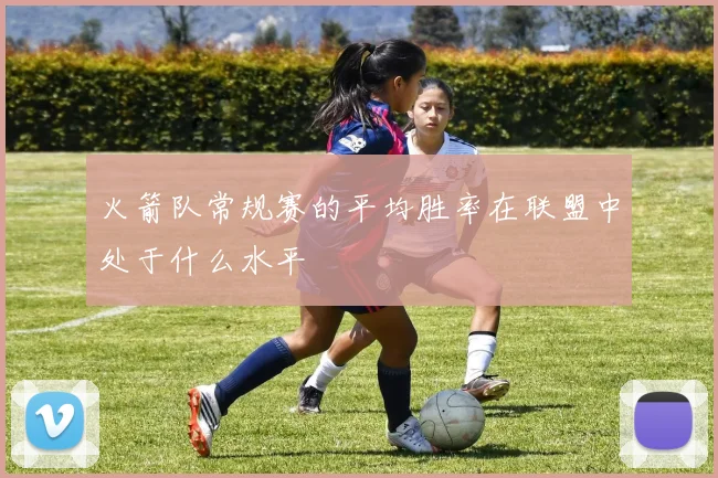 火箭队常规赛的平均胜率在联盟中处于什么水平